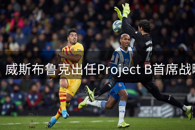 威斯布鲁克出任Project B首席战略官